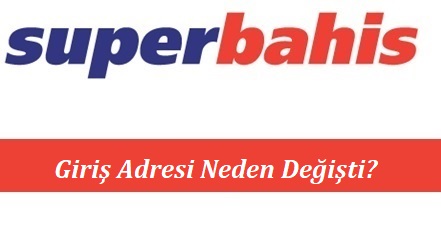 Süperbahis Giriş Adresi Neden Değişti