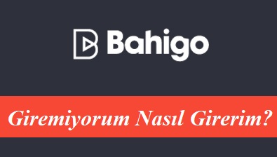 Bahigo Giremiyorum Nasıl Girerim?