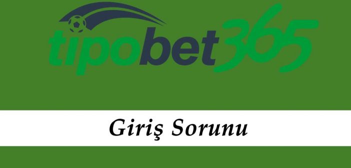 Tipobet Giriş Sorunu