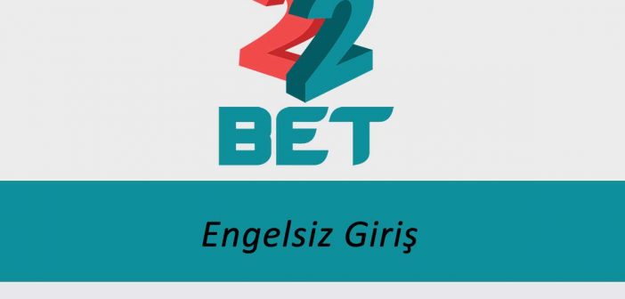 22Bet Engelsiz Giriş