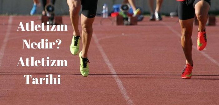 Atletizm Nedir? Atletizm Tarihi