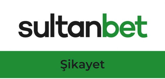 Sultanbet Şikayet